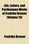 Life, Letters, and Posthumous Works of Fredrika Bremer (Volume 15) by Fredrika Bremer - Paperback