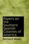 Papers on the Southern Spanish Colonies of America by Bernard Moses - Hardback
