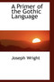 A Primer of the Gothic Language by Associate Professor Joseph Wright - Paperback