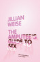 The Amputee's Guide to Sex by Jillian Weise - Paperback
