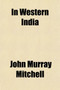In Western India; Recollections of My Early Missionary Life by John Murray Mitchell - Paperback