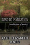 Road to Inspiration : (A Collection of Poetry) by Katie Elizabeth Loope - Hardback