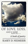 Of Love, Loss, and Life... : A Book of Poetry by Kasey D Neimeier - Paperback