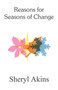 Reasons for Seasons of Change by Sheryl Akins - Paperback