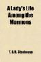A Lady's Life Among the Mormons; A Record of Personal Experience as One of the Wives of a Mormon Elder During a Period of More Than Twenty Years by T B H Mrs Stenhouse - Paperback