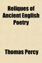 Reliques of Ancient English Poetry (Volume 1); Consisting of Old Heroic Ballads, Songs, and Other Pieces of Our Earlier Poets Together with Some Few of Later Date by Thomas Bp. Percy - Paperback