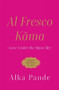 Al Fresco Kama : : Love Under The Open Sky by Alka Pande - Hardback
