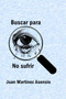 Buscar para no sufrir by Juan Martinez Asensio - Paperback Buscar para no sufrir by Juan Martinez Asensio - Paperback