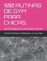100 Rutinas de Gym Para Chicas. : 100 Rutinas de Gym Para Chicas. by Monica Araceli Rodriguez Villalvazo - Paperback