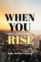 When You Rise : A Powerful, Stirring, Inspirational Poem of Hope for the Nation: When You Rise by Kala Jordan-Lindsey - Paperback