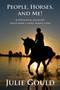 People, Horses, and Me! : A personal insight into why I love what I do by Julie Gould - Paperback