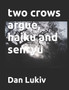 two crows argue, haiku and senryu by Dan Lukiv - Paperback