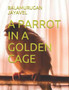 A Parrot in a Golden Cage by Balamurugan Jayavel - Paperback