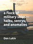 A flock of military ships-haiku, senryu, and anomalies by Dan Lukiv - Paperback