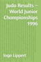 Judo Results - World Junior Championships 1996 : 348 by Ingo Lippert - Paperback