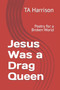 Jesus Was a Drag Queen : Poetry for a Broken World by Ta Harrison - Paperback