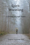 Spirit Wrestling : A Journey through Poetry by Stephen Hotchner - Paperback