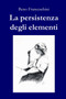 La persistenza degli elementi by Beno Franceschini - Paperback