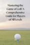 Mastering the Game of Golf : A Comprehensive Guide for Players of All Levels by Ak 9 - Paperback