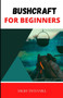 Bushcraft for Beginners : Bushcraft 101: Learn the Basics by Ruth Daniel - Paperback