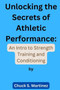 Unlocking the Secrets of Athletic Performance : An Intro to Strength Training and Conditioning by Chuck S Martinez - Paperback