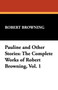 Pauline and Other Stories : The Complete Works of Robert Browning, Vol. 1 by Robert Browning - Paperback