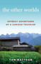 The Other Worlds : Offbeat Adventures of a Curious Traveler by Tom Mattson - Paperback