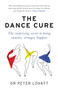 The Dance Cure : The surprising secret to being smarter, stronger, happier by Dr Peter Lovatt - Paperback