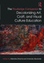 The Routledge Companion to Decolonizing Art, Craft, and Visual Culture Education by Manisha Sharma - Hardback
