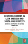 Centering Borders in Latin American and South Asian Contexts : Aesthetics and Politics of Cultural Production by Debaroti Chakraborty - Paperback