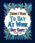 Things I Want To Say At Work But Can't Coloring Books : Coworker Sarcastic Quotes, Funny Gag Gift, Office Gift by Paperland - Paperback