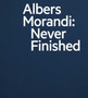 Albers and Morandi: Never Finished by Josef Albers - Hardback