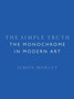 The Simple Truth : The Monochrome in Modern Art by Simon Morley - Hardback