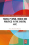 Young People, Media and Politics in the Digital Age by Vera Slavtcheva-Petkova - Hardback