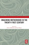 Imagining Motherhood in the Twenty-First Century by Valerie Heffernan - Hardback