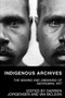 Indigenous Archives : The Making and Unmaking of Aboriginal Art by Darren Jorgensen - Paperback