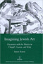 Imagining Jewish Art : Encounters with the Masters in Chagall, Guston, and Kitaj by Aaron Rosen - Hardback