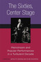 The Sixties, Center Stage : Mainstream and Popular Performances in a Turbulent Decade by James M. Harding - Paperback