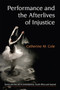 Performance and the Afterlives of Injustice : Dance and Live Art in Contemporary South Africa and Beyond by Catherine Cole - Hardback