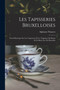 Les Tapisseries Bruxelloises : Essai Historique Sur Les Tapisseries Et Les Tapissiers De Haute Et De Basse-Lice De Bruxelles by Alphonse Wauters - Paperback