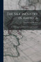 The Silk Industry in America : A History: Prepared for the Centennial Exposition by Linus Pierpont Brockett - Paperback