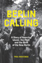 Berlin Calling : A Story of Anarchy, Music, the Wall, and the Birth of the New Berlin by Paul Hockenos - Paperback