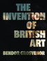 The Invention of British Art by Bendor Grosvenor - Hardback
