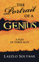 THE Portrait of A Genius : A Play in Three Acts by Laszlo Solymar - Paperback