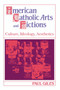 American Catholic Arts and Fictions : Culture, Ideology, Aesthetics by Paul Giles - Hardback American Catholic Arts and Fictions : Culture, Ideology, Aesthetics by Paul Giles - Hardback