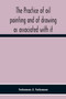 The Practice Of Oil Painting And Of Drawing As Associated With It by Solomon J Solomon - Paperback