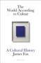 The World According to Colour : A Cultural History by James Fox - Hardback