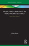 Music and Creativity in Healthcare Settings : Does Music Matter? by Hilary Moss - Paperback