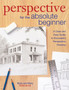 Perspective for the Absolute Beginner : A Clear and Easy Guide to Successful Perspective Drawing by Mark & Mary Willenbrink - Paperback
