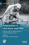 Amputation in Literature and Film : Artificial Limbs, Prosthetic Relations, and the Semiotics of "Loss" by Erik Grayson - Hardback